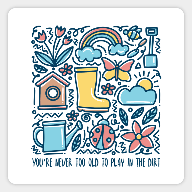 You Are Never Too Old To Play In The Dirt - colorful design Magnet by Plantitas